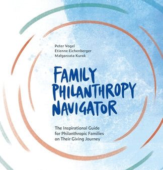 Family Philanthropy Navigator: The inspirational guide for philanthropic families on their giving journey, The on Sale