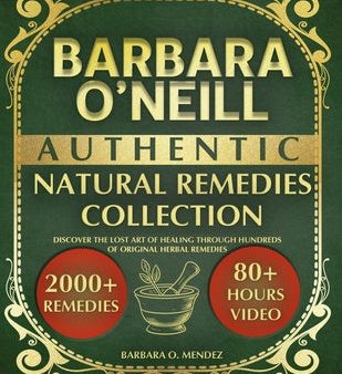 Barbara O Neill s Authentic Natural Remedies Collection: Discover the Lost Art of Healing through Hundreds of Original Herbal Remedies Supply