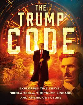 Trump Code: Exploring Time Travel, Nikola Tesla, the Trump Lineage, and America s Future, The Hot on Sale