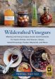 Wildcrafted Vinegars: Making and Using Unique Acetic Acid Ferments for Quick Pickles, Hot Sauces, Soups, Salad Dressings, Pastes, Mustards, on Sale