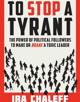 To Stop a Tyrant: The Power of Political Followers to Make or Brake a Toxic Leader For Cheap