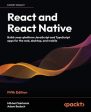 React and React Native - Fifth Edition: Build cross-platform JavaScript and TypeScript apps for the web, desktop, and mobile Online Hot Sale