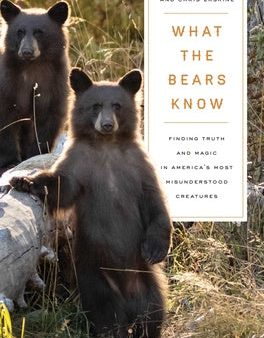 What the Bears Know: How I Found Truth and Magic in America s Most Misunderstood Creatures--A Memoir by Animal Planet s the Bear Whisperer Online now