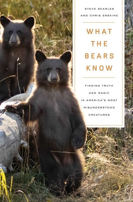 What the Bears Know: How I Found Truth and Magic in America s Most Misunderstood Creatures--A Memoir by Animal Planet s the Bear Whisperer Online now