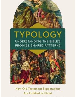 Typology-Understanding the Bible s Promise-Shaped Patterns: How Old Testament Expectations Are Fulfilled in Christ Sale