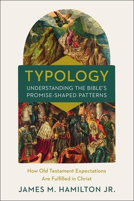 Typology-Understanding the Bible s Promise-Shaped Patterns: How Old Testament Expectations Are Fulfilled in Christ Sale