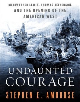 Undaunted Courage: Meriwether Lewis, Thomas Jefferson, and the Opening of the American West For Discount