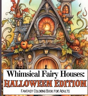 Whimsical Fairy Houses: Halloween Edition: Fantasy Coloring Book for Adults Hot on Sale