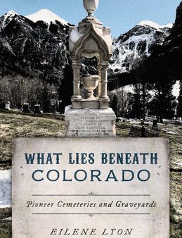 What Lies Beneath Colorado: Pioneer Cemeteries and Graveyards Discount