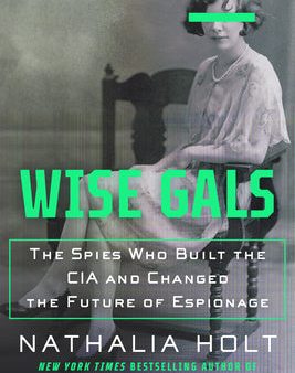 Wise Gals: The Spies Who Built the CIA and Changed the Future of Espionage Sale