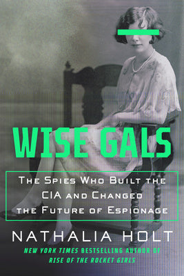 Wise Gals: The Spies Who Built the CIA and Changed the Future of Espionage Sale