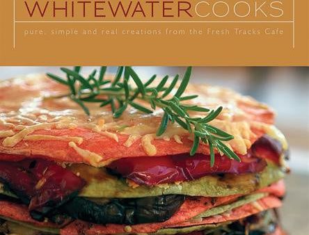 Whitewater Cooks: Pure, Simple and Real Creations from the Fresh Tracks Cafe Supply