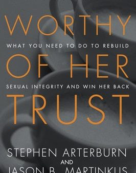 Worthy of Her Trust: What You Need to Do to Rebuild Sexual Integrity and Win Her Back Cheap