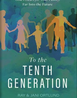 To the Tenth Generation: God s Heart for Your Family, Far Into the Future Hot on Sale