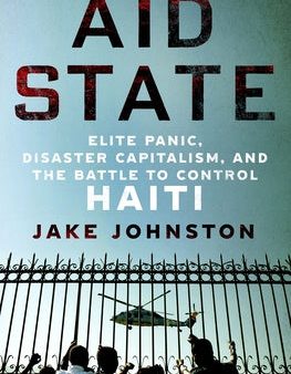 Aid State: Elite Panic, Disaster Capitalism, and the Battle to Control Haiti Discount