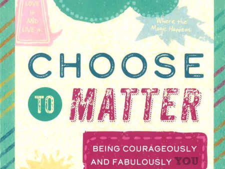 Choose To Matter: Being Courageously And Fabulously You Sale